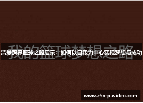清爱跨界篮球之路启示：如何以自我为中心实现梦想与成功