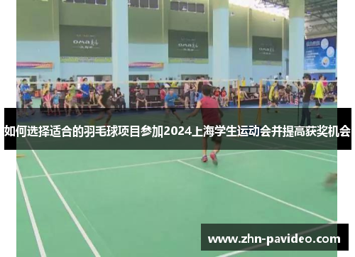 如何选择适合的羽毛球项目参加2024上海学生运动会并提高获奖机会
