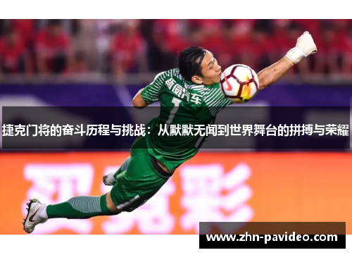 捷克门将的奋斗历程与挑战：从默默无闻到世界舞台的拼搏与荣耀