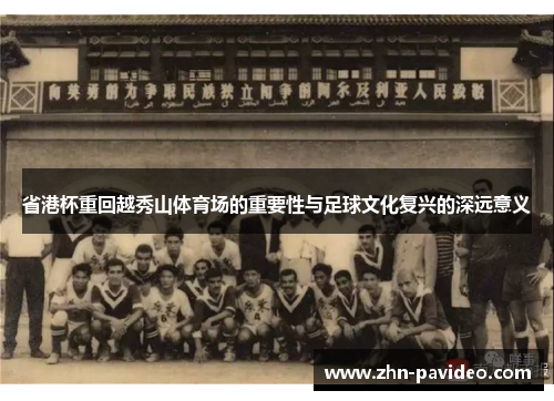 省港杯重回越秀山体育场的重要性与足球文化复兴的深远意义