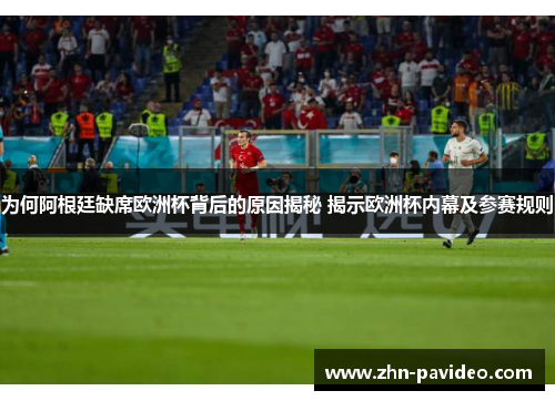 为何阿根廷缺席欧洲杯背后的原因揭秘 揭示欧洲杯内幕及参赛规则