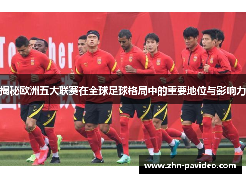 揭秘欧洲五大联赛在全球足球格局中的重要地位与影响力