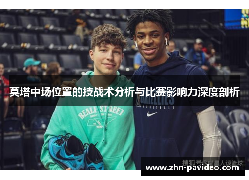莫塔中场位置的技战术分析与比赛影响力深度剖析