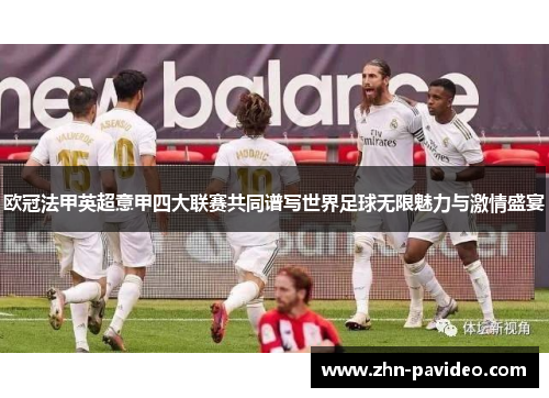 欧冠法甲英超意甲四大联赛共同谱写世界足球无限魅力与激情盛宴