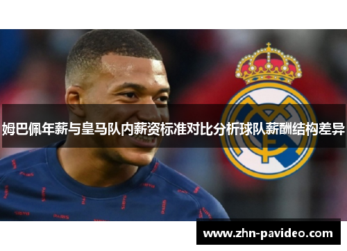 姆巴佩年薪与皇马队内薪资标准对比分析球队薪酬结构差异 姆巴佩年薪与皇马队内薪资标准对比分析球队薪酬结构差异