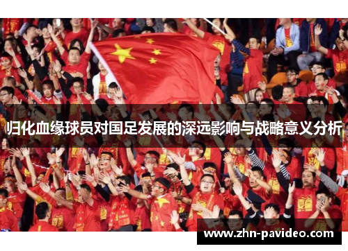 归化血缘球员对国足发展的深远影响与战略意义分析