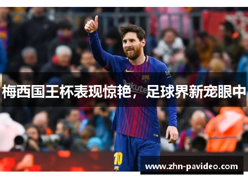 梅西国王杯表现惊艳,足球界新宠眼中 梅西国王杯表现惊艳,足球界新宠眼中