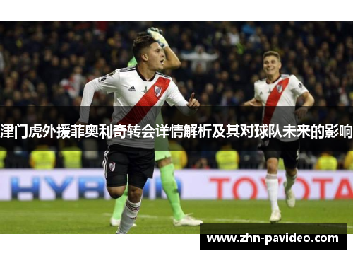 津门虎外援菲奥利奇转会详情解析及其对球队未来的影响 津门虎外援菲奥利奇转会详情解析及其对球队未来的影响