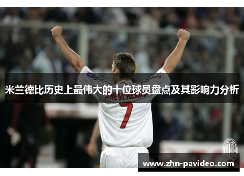 米兰德比历史上最伟大的十位球员盘点及其影响力分析