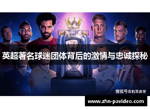 英超著名球迷团体背后的激情与忠诚探秘 英超著名球迷团体背后的激情与忠诚探秘