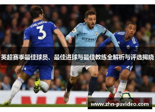 英超赛季最佳球员、最佳进球与最佳教练全解析与评选揭晓 英超赛季最佳球员、最佳进球与最佳教练全解析与评选揭晓