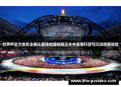 世界杯官方发布全新比赛场地建模展示未来赛事科技与沉浸观赛体验