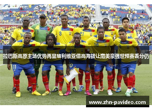 拉巴斯高原主场优势再显玻利维亚借高海拔让南美豪强世预赛丢分仍