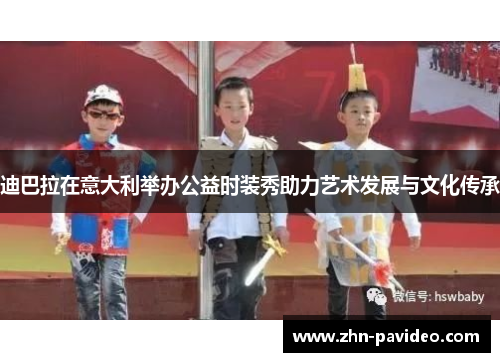 迪巴拉在意大利举办公益时装秀助力艺术发展与文化传承